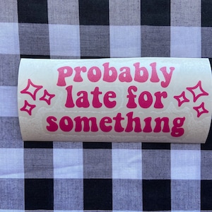 Probably late for something cute vinyl car decal | car decal | truck decal | funny decal | cute decal | cute vinyl decal | cute car decal