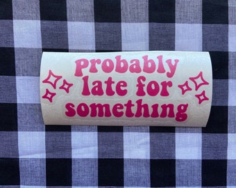 Probably late for something cute vinyl car decal | car decal | truck decal | funny decal | cute decal | cute vinyl decal | cute car decal
