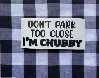 Don’t park too close I’m chubby funny vinyl decal | car decal | truck decal | funny decal | funny car decal