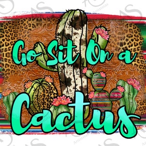 Go Sit On a Cactus Png, Sublimation Design PNG, Leopard Png, Serape, Sublimation Designs, Cactus Png, Digital Download PNG,Leopard,Turquoise