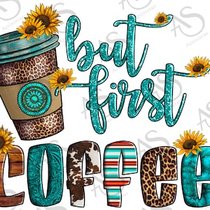 But First Coffee Png Sublimation Design, Gemstone And Leopard Coffee With Sunflowers Png, Serape And Cowhide Coffee Design Png Downloads