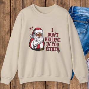 I Don&#39;t Believe In You Either Christmas Santa Sweatshirt |  Retro Holiday Sweatshirt Santa Christmas Gift |  Festive Black Santa Crewneck
