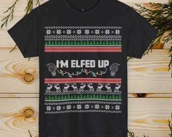 I'm Elfed Up Ugly Sweater T Shirt | Classic Ugly Christmas Sweater T-Shirt | Festive Holiday Ugly Sweater | Yuletide Christmas Cheer Tee
