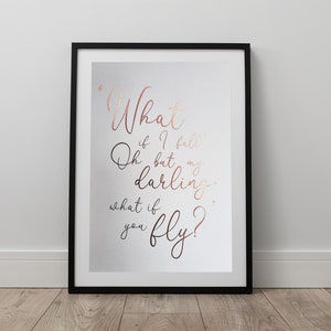 What if I fall, Oh but my darling, what if you fly? - foil print - wall art - gift - quote - print
