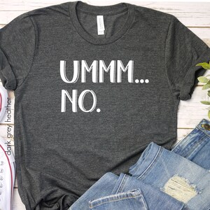 UMMM.... NO T-shirt, Funny Shirt, Sarcastic Shirt, Mom Shirt, Teacher Shirt, Sassy Shirt