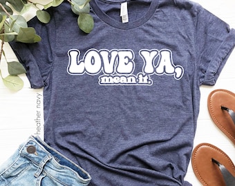 Love ya mean it shirt Clearance