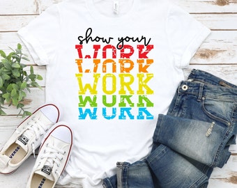 Show Your Work Shirt, Math Teacher Shirt, Trendy Teacher Shirt, Funny Math Teacher T-shirt, Back to School Teacher shirt,