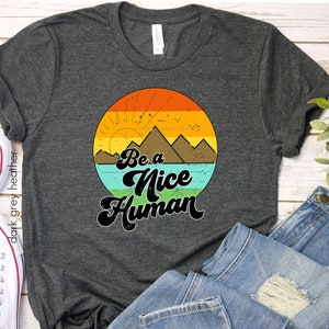 Be a Nice Human T-Shirt, Be Nice Shirt, Be Kind Shirt, Kindness Shirt, Motivational Shirt, Women&#39;s TShirt, Teacher Shirt