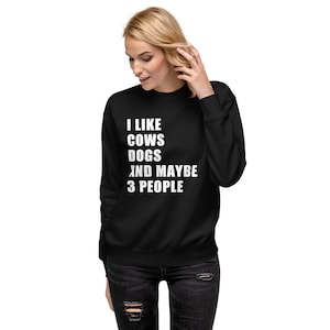 I Like Cows Dogs and Maybe 3 People Sweatshirt