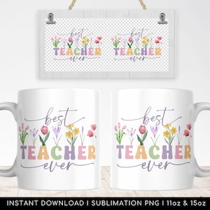 May include: White ceramic mug featuring a floral design and the text "best teacher ever" in pink, purple, and green. The flowers are a variety of spring blooms, including tulips, daffodils, and crocuses.