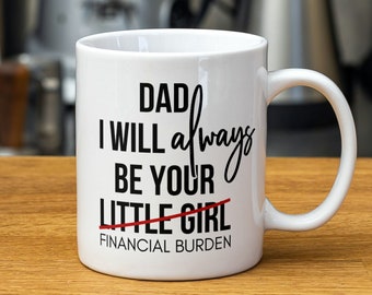 May include: White ceramic mug with black text that reads "Dad I will always be your little girl" with a red line through "girl" and the words "Financial Burden" below.