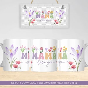 May include: Sublimation design for a white mug featuring the words "MAMA love you" in pastel colors with a floral border of purple crocuses, pink poppies, and yellow daffodils.