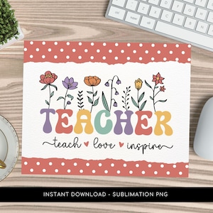 May include: A sublimation design featuring the word "TEACHER" in colorful, retro-style letters with flowers and the text "teach love inspire" on a pink background with white polka dots.