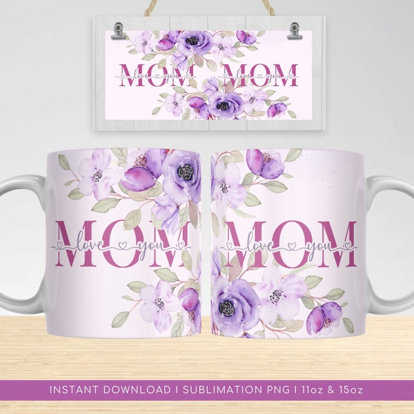 I Love You Mom Mug Sublimation PNG Design, Mother's Day Gift Mug, Mom Floral Mug Transfer Wrap PNG, Mom Flowers PNG Mug, Digital Download.