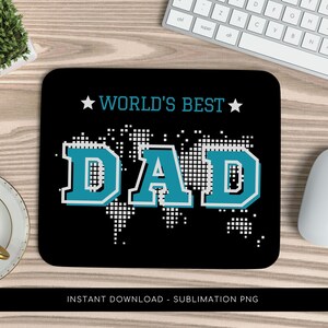 May include: A black mouse pad with a white world map design and the text "WORLD'S BEST DAD" in teal blue letters with white outlines. The text "INSTANT DOWNLOAD - SUBLIMATION PNG" is at the bottom of the mouse pad.