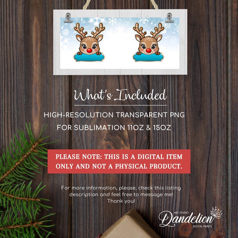 May include: A digital download for sublimation designs featuring two cartoon reindeer with red noses and blue eyes. The reindeer are peeking over a blue banner with snowflakes in the background. The text "What's Included" is at the bottom of the image. The text "HIGH-RESOLUTION TRANSPARENT PNG FOR SUBLIMATION 11OZ & 15OZ" is below the text "What's Included". The text "PLEASE NOTE: THIS IS A DIGITAL ITEM ONLY AND NOT A PHYSICAL PRODUCT." is below the text "HIGH-RESOLUTION TRANSPARENT PNG FOR SUBLIMATION 11OZ & 15OZ". The text "For more information, please, check this listing description and feel free to message mel Thank you!" is below the text "PLEASE NOTE: THIS IS A DIGITAL ITEM ONLY AND NOT A PHYSICAL PRODUCT.". The text "Dandelion DIGITAL PRINTS" is at the bottom of the image.