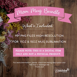 May include: A pink banner with the text "Mom Mug Bundle" and "What's Included" over a wooden background. The text includes "90+ PNG FILES HIGH-RESOLUTION FOR 11OZ & 15OZ MUG SUBLIMATION". The image also states "THIS IS A DIGITAL ITEM ONLY".