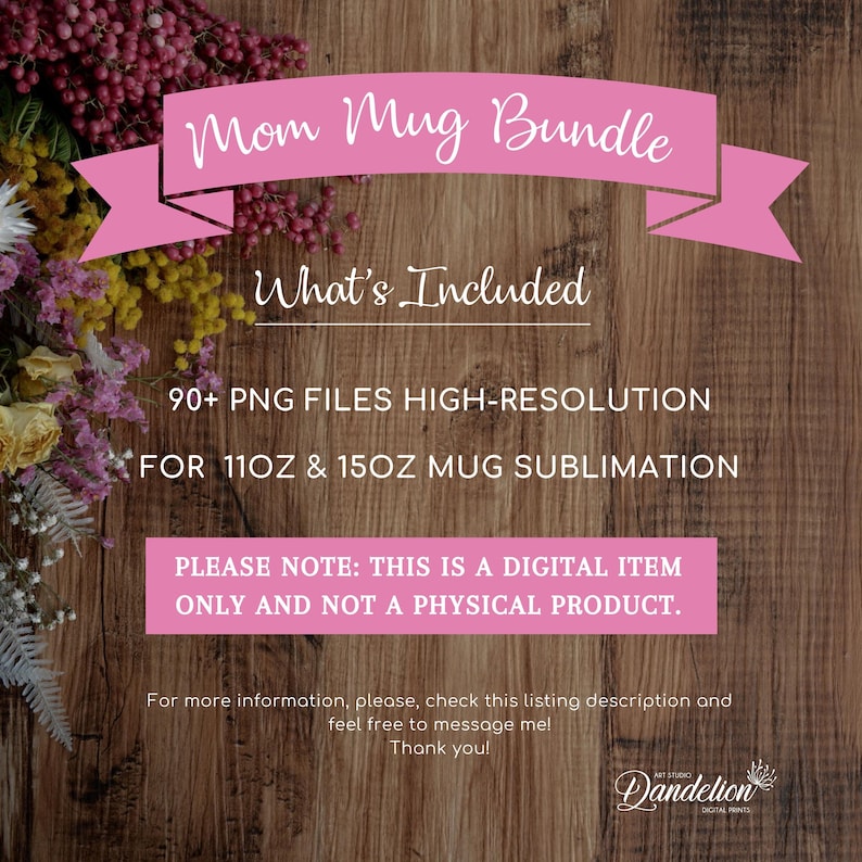 May include: A pink banner with the text "Mom Mug Bundle" and "What's Included" over a wooden background. The text includes "90+ PNG FILES HIGH-RESOLUTION FOR 11OZ & 15OZ MUG SUBLIMATION". The image also states "THIS IS A DIGITAL ITEM ONLY".