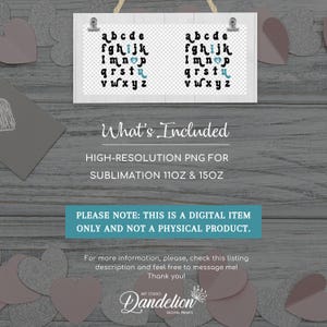 May include: A digital download of a sublimation design featuring a set of alphabet letters in a whimsical font with a heart in the letter 'i'. The design is on a white background with a woodgrain texture. The text 'What's Included' is below the design, followed by 'HIGH-RESOLUTION PNG FOR SUBLIMATION 11OZ & 15OZ'. The text 'PLEASE NOTE: THIS IS A DIGITAL ITEM ONLY AND NOT A PHYSICAL PRODUCT.' is below that. The text 'For more information, please, check this listing description and feel free to message me! Thank you!' is below that. The text 'Dandelion ART STUDIO DIGITAL PRINTS' is at the bottom of the image.