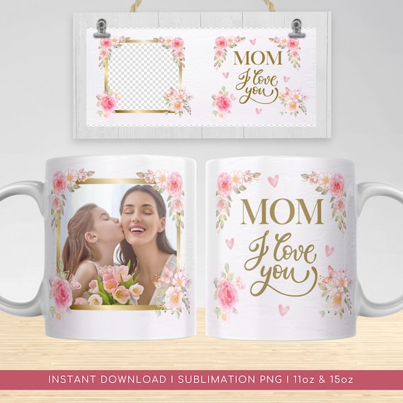 I Love You Mom PNG Mug, Custom Photo Mug Design, Mother's Day Sublimation. Floral Photo Frame Mug PNG, Mom Watercolor Flowers Transfer Wrap.