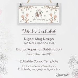 May include: A digital download for creating personalized mugs and sublimation designs. The image shows a white background with a floral design and a bicycle with a basket of flowers. The text "Love your journey!" is included in the design. The text "What's Included" is displayed with a list of the digital products included in the download: Digital Mug Design (two sizes: 11oz and 15oz), Digital Paper for Sublimation (centralized A4 PDF), and Editable Canva Template (links to Canva templates, edit texts, images, and graphics).