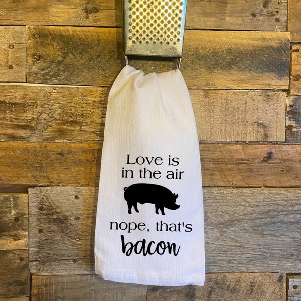 Love is in the Air, No that's Bacon Tea Towel/Cotton Tea Towel/Flour Sack Towel/Funny Tea Towel/Country Tea Towel/Cute Saying Tea Towel