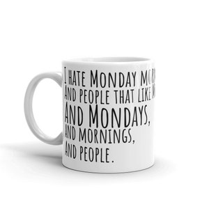 I hate Monday mornings, and people that like Monday mornings, and Mondays, and mornings, and people. mug