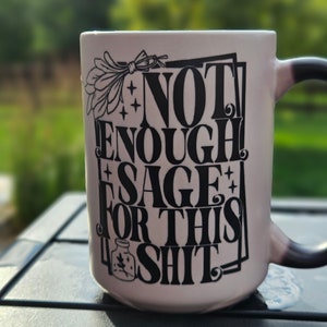 Not enough sage for this sh_t Heat Activated Color Changing 15 oz Mug, Coffee Mug, Tea Mug, Het Activated, Gift, Adult Humor, Sage, Mom Fun