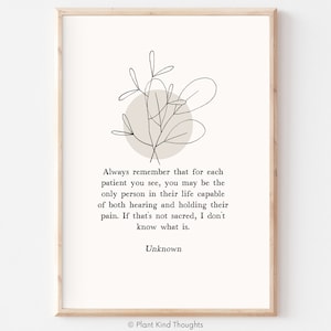 May include: A printable quote about empathy and compassion. The quote reads: "Always remember that for each patient you see, you may be the only person in their life capable of both hearing and holding their pain. If that's not sacred, I don't know what is." - Unknown. The quote is printed in black text on a white background with a simple line drawing of a plant in the upper left corner.