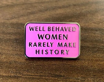 Well Behaved Women Rarely Make History Pink Feminist Enamel Pin