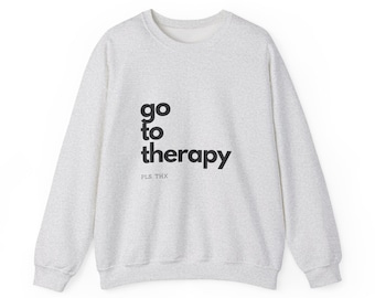 GO TO THERAPY Crewneck Sweatshirt, Mental Health Awareness Jumper, Unisex Therapy Apparel, Psychologist Gift, Self Care Top