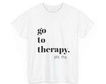 Funny T-Shirt | Go to Therapy Please Thank You, Unisex Tee, Humorous Shirt, Mental Health Awareness, Therapy Gift, Funny Graphic Tee