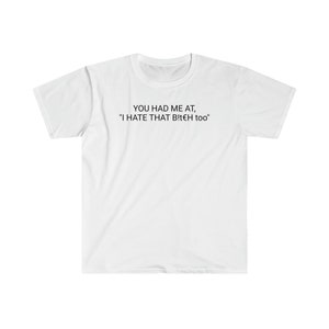 You Had Me At  - humour  Funny Womens mens Unisex Softstyle T-Shirt