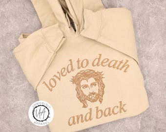 Embroidered Loved To Death And Back Sweatshirt, Christian Hoodie, Jesus Crewneck, Faith Sweatshirt, Christian Gift, Christian Apparel