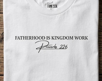 Fatherhood Is Kingdom Work Shirt Proverbs 22:6 Fathers Day Tee