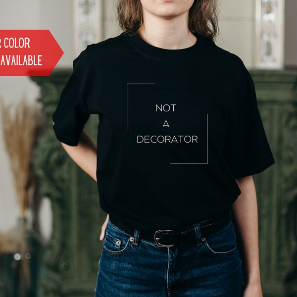 Not a Decorator Shirt | Interior Designer Shirt | Trendy Interior Designer Shirt | Interior Designer Gift