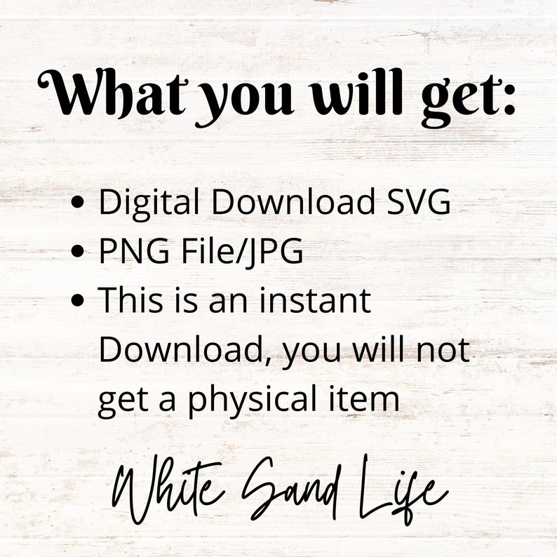 K&ouml;nnte beinhalten: Text auf einem Holzmaserungshintergrund, der "What you will get:" lautet, gefolgt von einer Aufz&auml;hlung mit Punkten: "Digital Download SVG", "PNG File/JPG", "This is an instant Download, you will not get a physical item". Unter der Liste steht der Text "White Sand Life".
