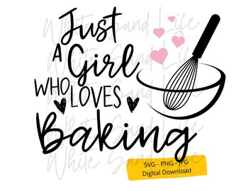 May include: A black and white graphic with the text "Just a Girl Who Loves Baking." The design includes a whisk, bowl, and pink hearts. A yellow banner at the bottom reads "SVG - PNG - JPG Digital Download."