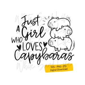 May include: A black and white graphic design showing three capybaras stacked on top of each other. The text reads "Just a Girl Who Loves Capybaras." A yellow rectangle at the bottom indicates a digital download in SVG, PNG, and JPG formats.