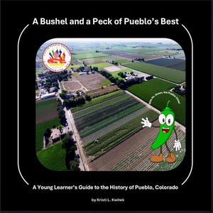 May include: An aerial view of farmland with the text "A Bushel and a Peck of Pueblo's Best" and "A Young Learner's Guide to the History of Pueblo, Colorado." A cartoon green chili pepper character is also present.