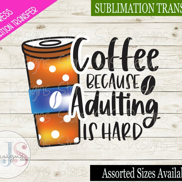 Coffee Because Adulting is Hard 1, Sublimation Transfer Ready to Press, Funny Coffee Design, Coffee Sublimation Transfer, Coffee Mug