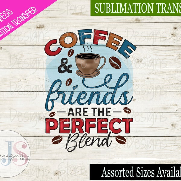 Coffee & Friends Are the Perfect Blend 1, Sublimation Transfer Ready to Press, Funny Coffee Design, Coffee Sublimation Transfer, Coffee Mug