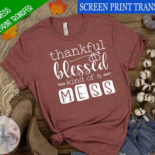 Screen Print Transfer Ready to Press, Thankful Blessed Kind of a Mess, Gift For Mom, Fall, Gift For Friend, Birthday Gift, Fall, Funny