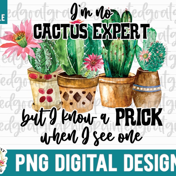 Im no Cactus Expert But I Know a Prick When I See One, Succulent png, Cactus Sublimation, Cactus PNG, Cactus Watercolor PNG, Tshirt Design