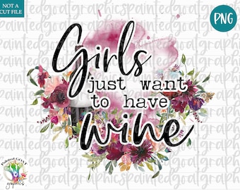 Girls Just Want Wine PNG: Floral Watercolor Design (Digital Download)