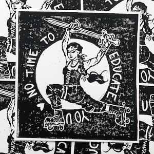 May include: Black and white illustration of a woman on roller skates holding a sword. The text "NO TIME TO EDUCATE YOU" is written around her.
