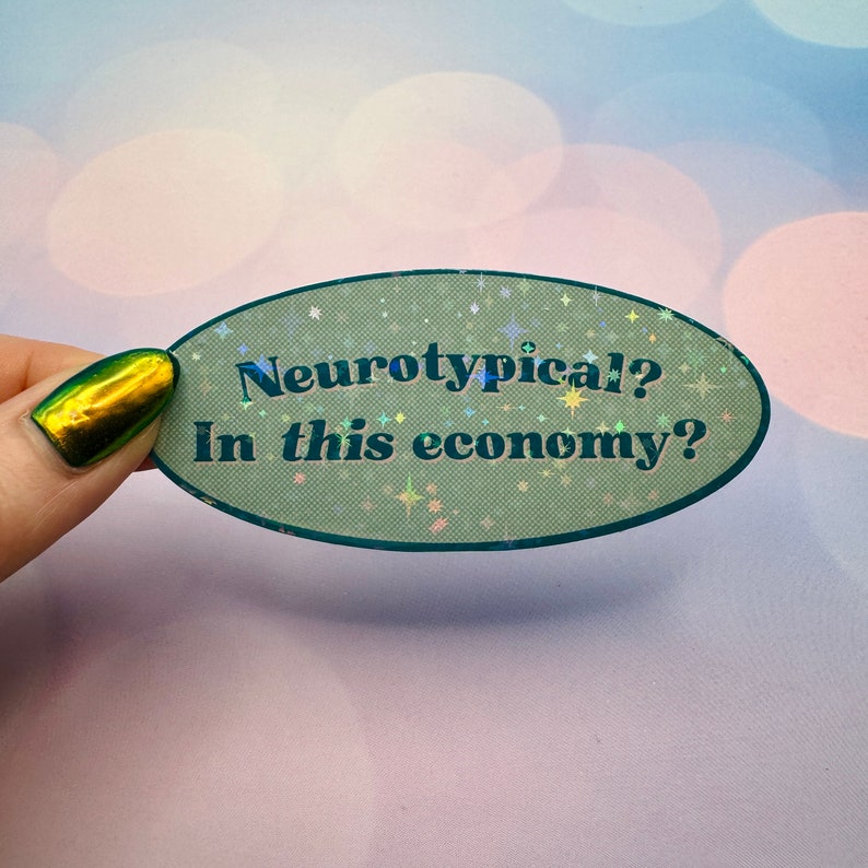 May include: A green oval sticker with a glittery finish and the text "Neurotypical? In this economy?" in black.