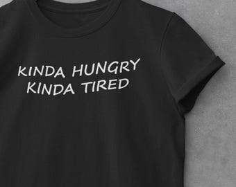 Kinda Hungry Kinda Müde Unisex T-Shirt - Relatable Tee