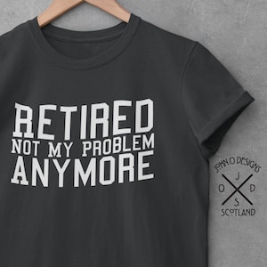 Retired T-shirt Funny Grandpa Happy Retirement for him grandad grandmother dad mum for her Tee Top Shirt Mens Womans Unisex Present gift