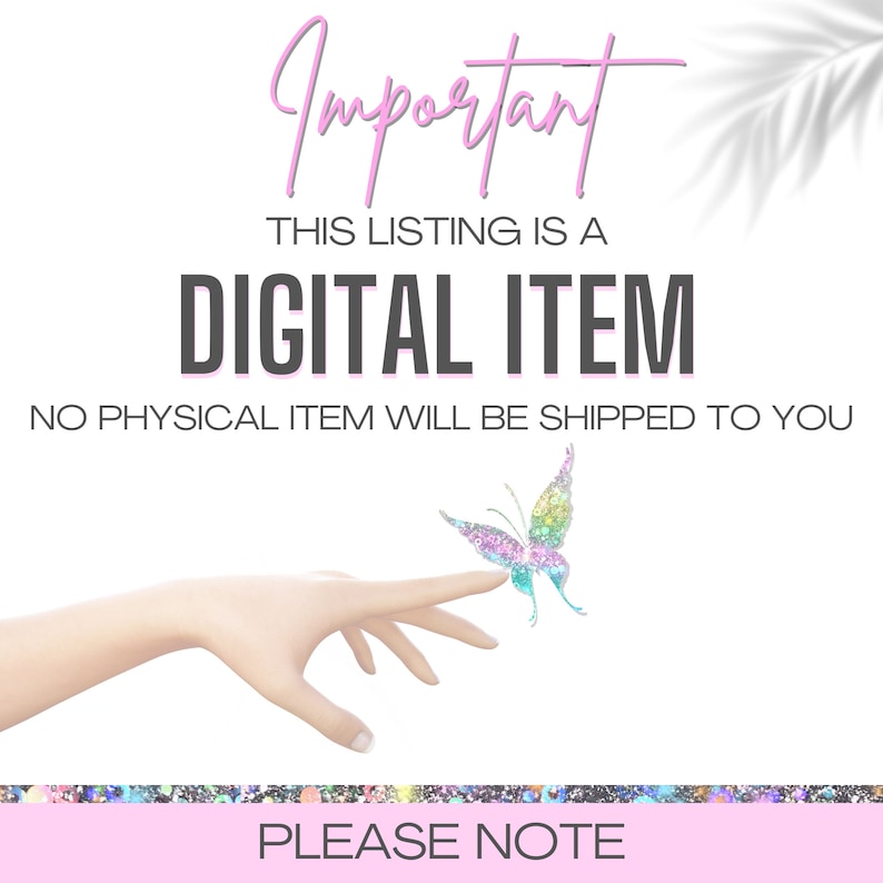 May include: Important note: This listing is for a digital item. No physical item will be shipped. The image shows a pink background with a butterfly and the text "Important", "This listing is a DIGITAL ITEM", "NO PHYSICAL ITEM WILL BE SHIPPED TO YOU", and "PLEASE NOTE".